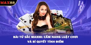 Bài Tứ Sắc Max88: Cẩm Nang Luật Chơi Và Bí Quyết Tính Điểm