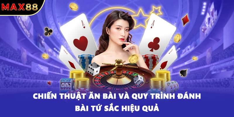 Chiến thuật ăn bài và quy trình đánh bài tứ sắc hiệu quả