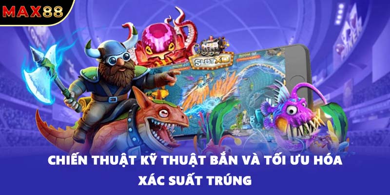 Chiến thuật kỹ thuật bắn và tối ưu hóa xác suất trúng