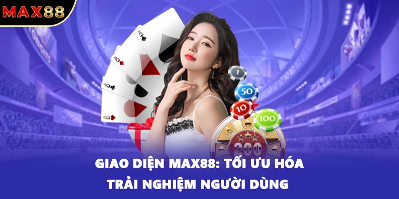 Giao diện MAX88: tối ưu hóa trải nghiệm người dùng 