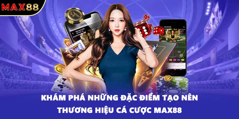 Khám phá những đặc điểm tạo nên thương hiệu cá cược MAX88