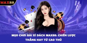 Mẹo Chơi Bài Xì Dách Max88: Chiến Lược Thắng Hay Từ Cao Thủ