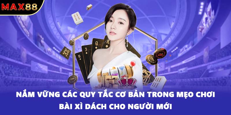 Nắm vững các quy tắc cơ bản trong mẹo chơi bài xì dách cho người mới.