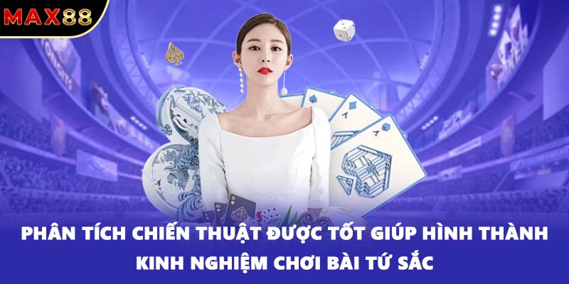Phân tích chiến thuật được tốt giúp hình thành kinh nghiệm chơi bài tứ sắc.