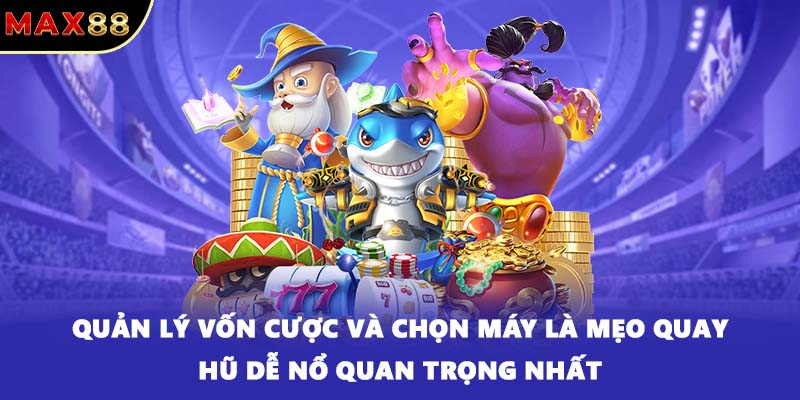Quản lý vốn cược và chọn máy là mẹo quay hũ dễ nổ quan trọng nhất